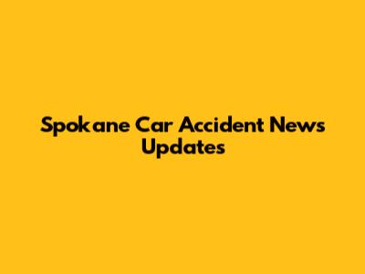 Spokane Car Accident News Updates