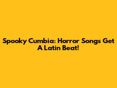 Spooky Cumbia: Horror Songs Get A Latin Beat!