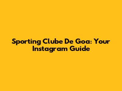 Sporting Clube De Goa: Your Instagram Guide