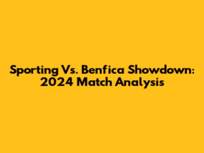 Sporting Vs. Benfica Showdown: 2024 Match Analysis