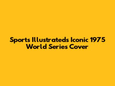 Sports Illustrated's Iconic 1975 World Series Cover