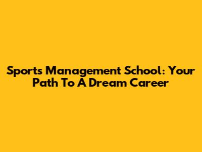 Sports Management School: Your Path To A Dream Career