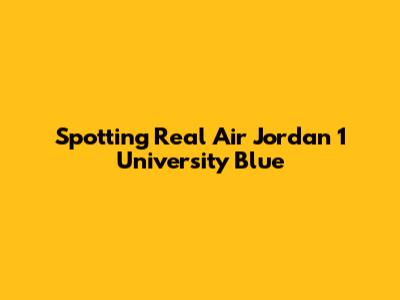 Spotting Real Air Jordan 1 University Blue
