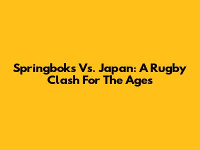 Springboks Vs. Japan: A Rugby Clash For The Ages