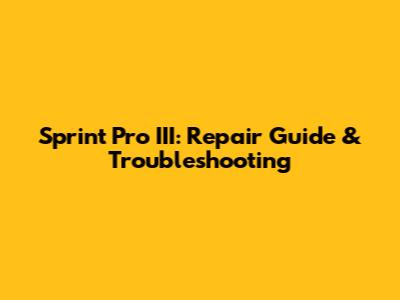 Sprint Pro III: Repair Guide & Troubleshooting