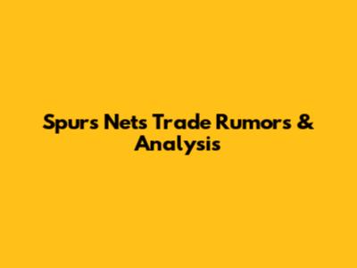 Spurs Nets Trade Rumors & Analysis