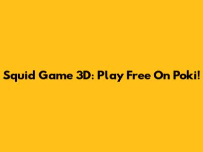 Squid Game 3D: Play Free On Poki!