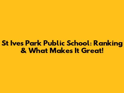 St Ives Park Public School: Ranking & What Makes It Great!