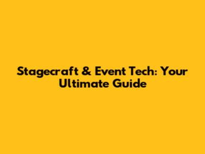 Stagecraft & Event Tech: Your Ultimate Guide