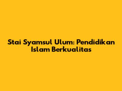Stai Syamsul Ulum: Pendidikan Islam Berkualitas