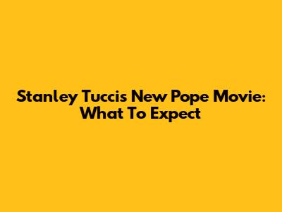 Stanley Tucci's New Pope Movie: What To Expect