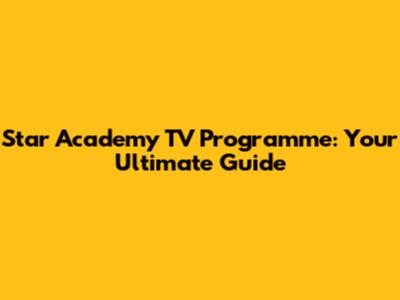 Star Academy TV Programme: Your Ultimate Guide