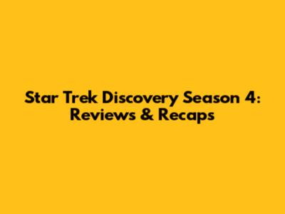 Star Trek Discovery Season 4: Reviews & Recaps