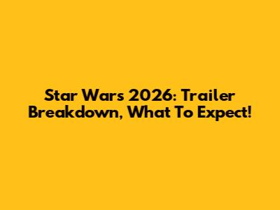Star Wars 2026: Trailer Breakdown, What To Expect!