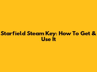 Starfield Steam Key: How To Get & Use It