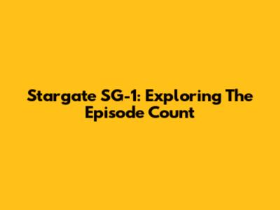 Stargate SG-1: Exploring The Episode Count