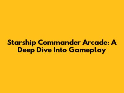 Starship Commander Arcade: A Deep Dive Into Gameplay