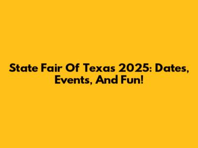 State Fair Of Texas 2025: Dates, Events, And Fun!