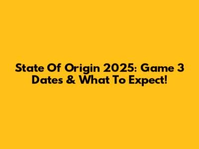 State Of Origin 2025: Game 3 Dates & What To Expect!