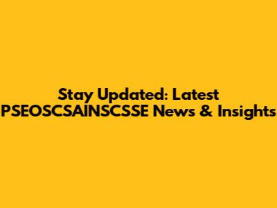 Stay Updated: Latest PSEOSCSAINSCSSE News & Insights