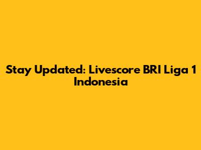 Stay Updated: Livescore BRI Liga 1 Indonesia