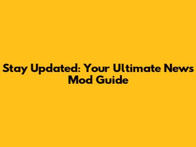 Stay Updated: Your Ultimate News Mod Guide