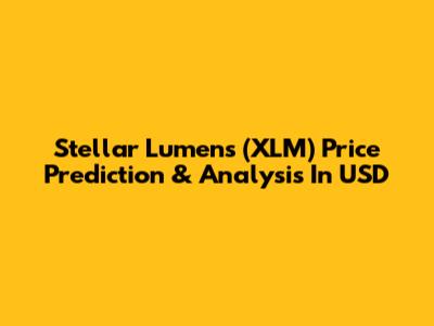 Stellar Lumens (XLM) Price Prediction & Analysis In USD