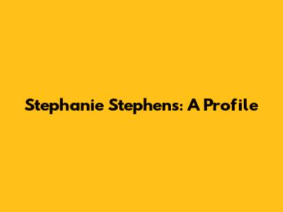 Stephanie Stephens: A Profile