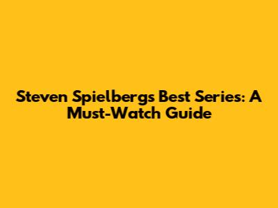 Steven Spielberg's Best Series: A Must-Watch Guide
