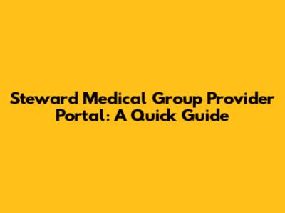 Steward Medical Group Provider Portal: A Quick Guide