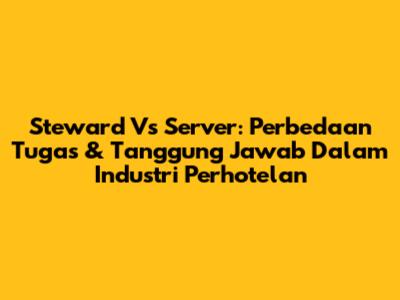 Steward Vs Server: Perbedaan Tugas & Tanggung Jawab Dalam Industri Perhotelan
