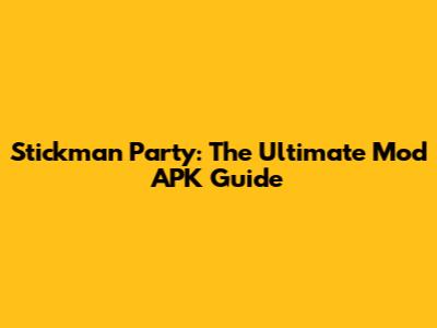 Stickman Party: The Ultimate Mod APK Guide
