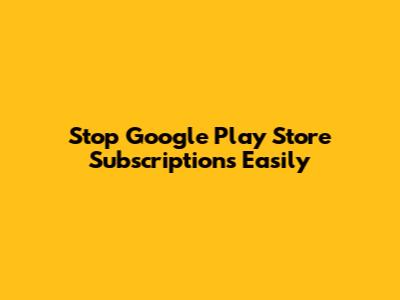 Stop Google Play Store Subscriptions Easily