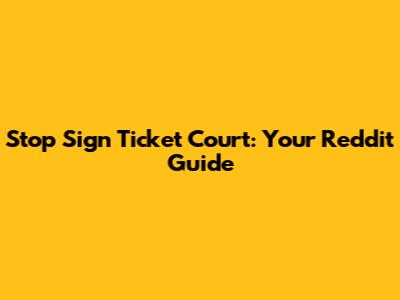 Stop Sign Ticket Court: Your Reddit Guide