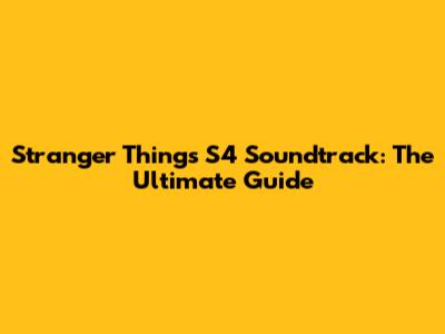 Stranger Things S4 Soundtrack: The Ultimate Guide