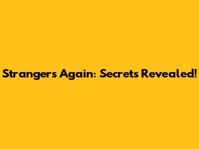 Strangers Again: Secrets Revealed!