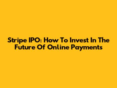 Stripe IPO: How To Invest In The Future Of Online Payments