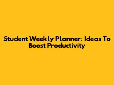 Student Weekly Planner: Ideas To Boost Productivity