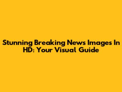 Stunning Breaking News Images In HD: Your Visual Guide