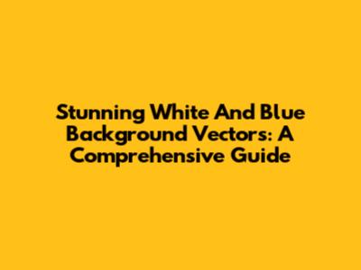 Stunning White And Blue Background Vectors: A Comprehensive Guide