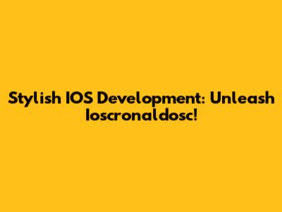 Stylish IOS Development: Unleash Ioscronaldosc!