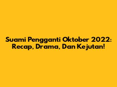 Suami Pengganti Oktober 2022: Recap, Drama, Dan Kejutan!