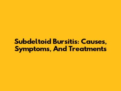 Subdeltoid Bursitis: Causes, Symptoms, And Treatments