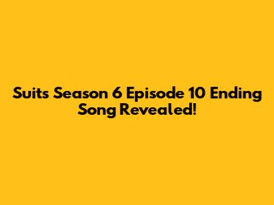 Suits Season 6 Episode 10 Ending Song Revealed!