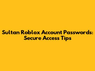 Sultan Roblox Account Passwords: Secure Access Tips