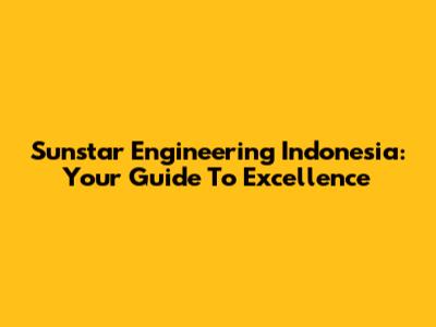 Sunstar Engineering Indonesia: Your Guide To Excellence