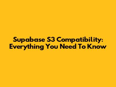 Supabase S3 Compatibility: Everything You Need To Know