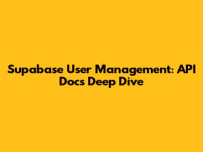 Supabase User Management: API Docs Deep Dive