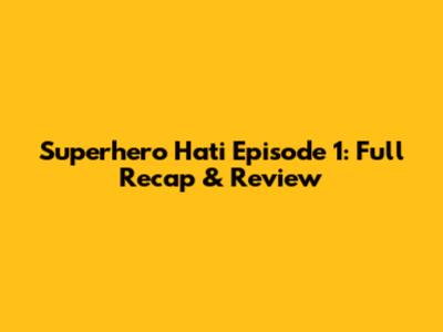 Superhero Hati Episode 1: Full Recap & Review