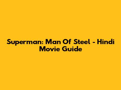 Superman: Man Of Steel - Hindi Movie Guide
